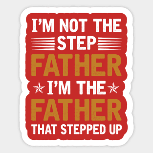 I_m Not The Step Father I_m The Father That Stepped Up Shirt Sticker